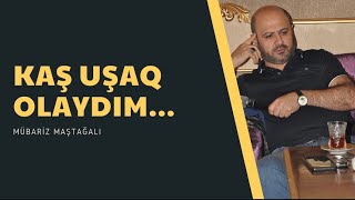 Kaş Uşaq Olaydım - Mübariz Maştağalı