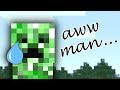 Creeper Aww Man but it will make you cry