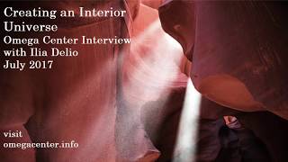 Creating an Interior Universe - Omega Center Interview with Ilia Delio