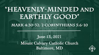 Homily audio: Heavenly Minded and Earthly Good (6/13/2021) | Mark 4:30-32; 2 Corinthians 5:6-10