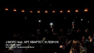 J:морс Feat Арт Квартет, И.Левчук На Свой Свет (Live 25.05.2018 Дк Профсоюзов, Минск)