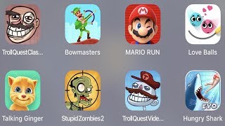 Troll Quest Clic,Bowmasters,Mario Run,Love Balls,Talking Ginger,Stupid Zombies 2,Troll Video
