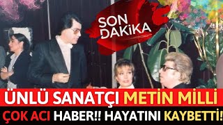 Sondakika Ünlü Sanatçı Metin Milli Çok Acı Haber Hayatını Kaybetti