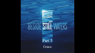 Beside Still Waters - Part 5 - Grace