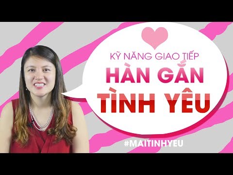 KỸ NĂNG GIAO TIẾP HÀN GẮN TÌNH YÊU | TÌNH YÊU VÀ HÔN NHÂN | MAI TÌNH YÊU