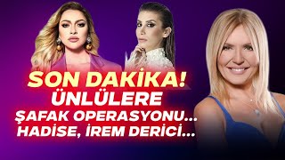 Son Daki̇ka Ünlülere Şafak Operasyonu... Hadi̇se, İrem Deri̇ci̇...