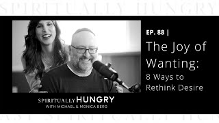 The Joy of Wanting: 8 Ways to Rethink Desire | Spiritually Hungry Podcast Ep. 88