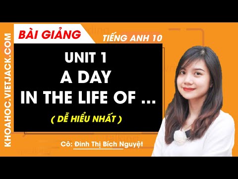 Unit 1: A day in the life of… - Tiếng Anh 10 - Cô Đinh Thị Bích Nguyệt (DỄ HIỂU NHẤT)