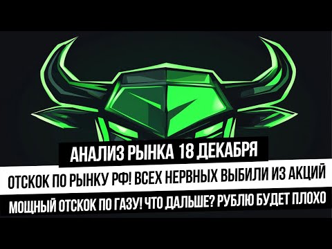Анализ рынка 18 декабря. Отскок по рынку РФ! Пора вверх! Рубль слабеет! Газ шорт или лонг?!