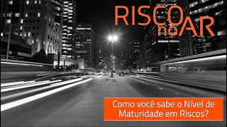 Como você sabe o Nível de Maturidade em Riscos? #RISCOnoAR61