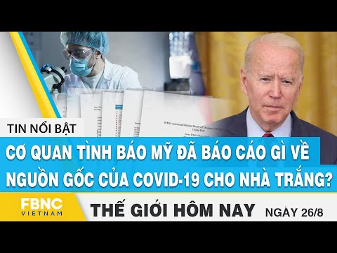 Tin thế giới 26/8, Cơ quan tình báo Mỹ đã báo cáo gì về nguồn gốc của covid19 cho Nhà Trắng ?, FBNC