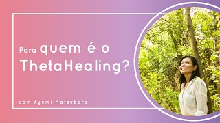 Para quem é o Thetahealing? - Com Ayumi Matsubara