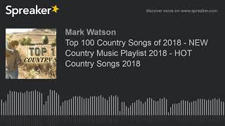 Top 100 Country Songs of 2018 - NEW Country Music Playlist 2018 - HOT Country Songs 2018 (part 3 of