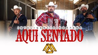 Inteligencia Norteña - Aquí Sentado Video Oficial
