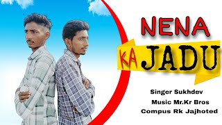 Nena.ka Jadu. Sukhdev Mr.kr.bros New. Haryanvi Song 2025 Rk Jajhoted