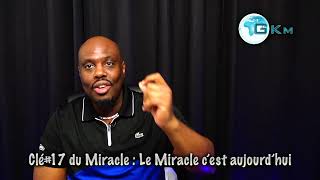 🔑✨Clé 17à 19 du Miracle_Partie 1 : Le Miracle c'est AUJOURD'HUI !