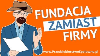 Fundacja Zamiast Firmy. Czy To Ma Sens?