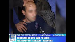 DANIELA MASTRANGELO - CONDENARON A SIETE AÑOS Y SEIS MESES AL ABUSADOR DE IBARLUCEA Y BAIGORRIA