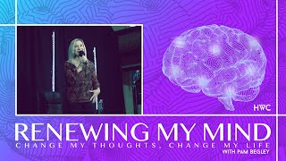Renewing My Mind: Change My Thoughts, Change My Life | Pam Begley