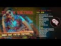 MIXTAPE VIET MIX 2021 - TOP TRACK DJ TILO MIX  2021 | NHẠC HOT TIKTOK REMIX CĂNG ĐÉT