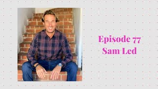 Episode 77 with Sam Led Part 1 - Mindset & Transformation Coach, Author, Podcaster