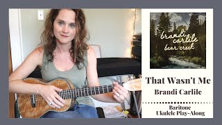 That Wasn't Me - Brandi Carlile - Baritone Ukulele Play-Along