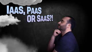 How Do You Decide Between IaaS, PaaS and SaaS?