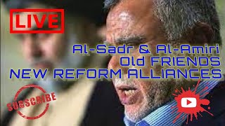 Al-Sadr & Al-Amiri Old Friends NEW REFORM ALLIANCES