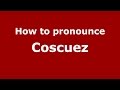 How to pronounce Coscuez (Colombian Spanish/Colombia) - PronounceNames.com