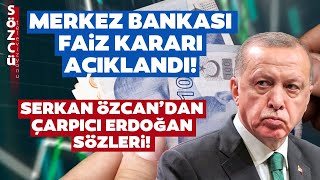 TCMB Faiz Kararını Açıkladı! Serkan Özcan'dan Erdoğan'a Merkez Bankası Çıkışı!