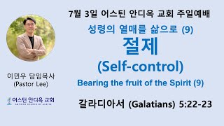 절제: 성령의 열매를 삶으로 (9) - 어스틴 안디옥 교회 7월 3일 주일예배(11:30 am - 미중부시간)