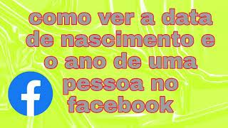 Como Ver A Data De Nascimento E O Ano De Uma Pessoa No Facebook