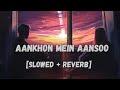 Aankhon Mein Aansoo - Nadeem, Palak, Yaseer [Slowed + Reverb] | Ek Haseena Thi Ek Deewana Tha