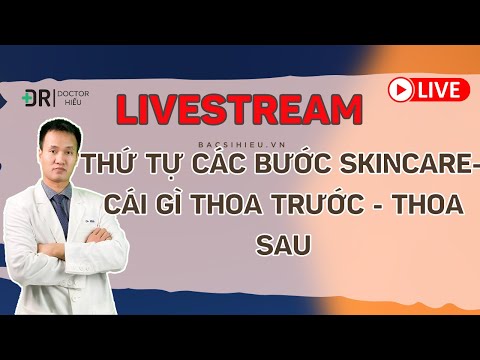 Thứ tự các bước Skincare- cái gì thoa trước - thoa sau | Dr Hiếu