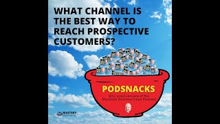 Podsnacks Episode 5: What channel is the best way to reach prospective customers?