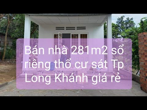 Bán nhà mới xây 281m2 sổ riêng ,thổ cư giá rẻ nằm sát QL1A kề bên TP Long Khánh ( đã bán )