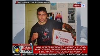 Sona Wba Welterweight Champion Lucas Matthysse, Posibleng Makalaban Ni Sen. Pacquiao