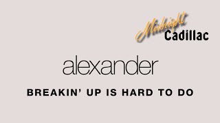 Watch Alexander Breakin Up Is Hard To Do video