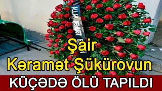 Şair, Nasir, Jurnalist Kəramət Şükürovun Küçədə Meyiti Tapildi