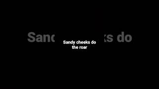 Sandy Cheeks Do The Roar