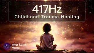 Overcome Childhood Trauma | 417Hz Healing Frequency Music | Inner Child Peace & 
