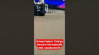 Erməni Hakim Türkiyə Himninə Qarşı Hörmətsizlik Etdi, Cəzalandırıldı