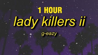 [1 Hour] G-Eazy - Lady Killers Ii (Christoph Andersson Remix) Lyrics