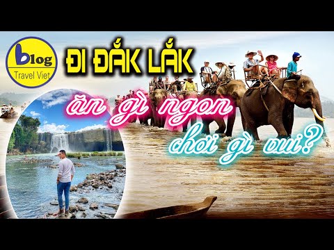 Hướng dẫn tham quan du lịch Đắk Lắk 2021 đầy đủ và chi tiết nhất