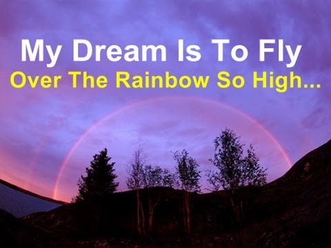 My Dream Is To Fly Over The Rainbow