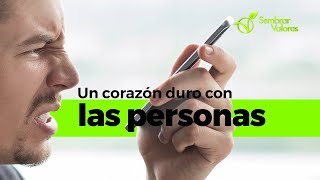 Un corazón duro con las personas | Sembrar Valores