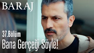 Bana gerçeği söyle! - Baraj 37. Bölüm