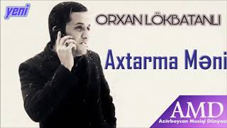 Orxan Lokbatanli - Axtarma meni (yeni 2018)