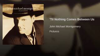Watch John Michael Montgomery Till Nothing Comes Between Us video