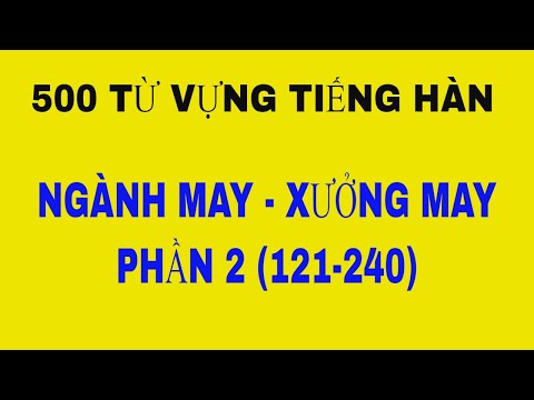 PHẦN 2 : (121-241) 500 TỪ VỰNG TIẾNG HÀN NGÀNH MAY- XƯỞNG MAY CẦN BIẾT 필수 봉제용
